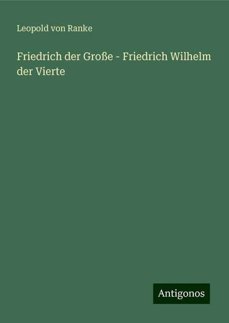 Leopold von Ranke: Friedrich der Große - Friedrich Wilhelm der Vierte, Buch