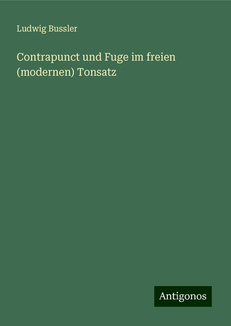 Ludwig Bussler: Contrapunct und Fuge im freien (modernen) Tonsatz, Buch