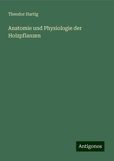 Theodor Hartig: Anatomie und Physiologie der Holzpflanzen, Buch