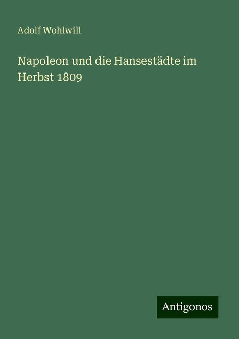 Adolf Wohlwill: Napoleon und die Hansestädte im Herbst 1809, Buch