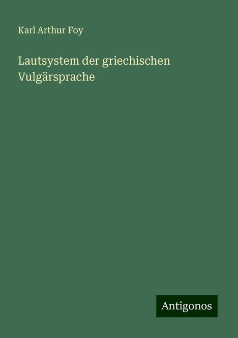 Karl Arthur Foy: Lautsystem der griechischen Vulgärsprache, Buch