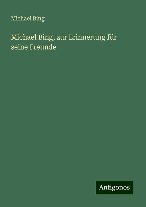 Michael Bing: Michael Bing, zur Erinnerung für seine Freunde, Buch