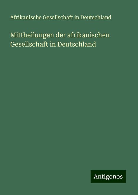 Afrikanische Gesellschaft in Deutschland: Mittheilungen der afrikanischen Gesellschaft in Deutschland, Buch