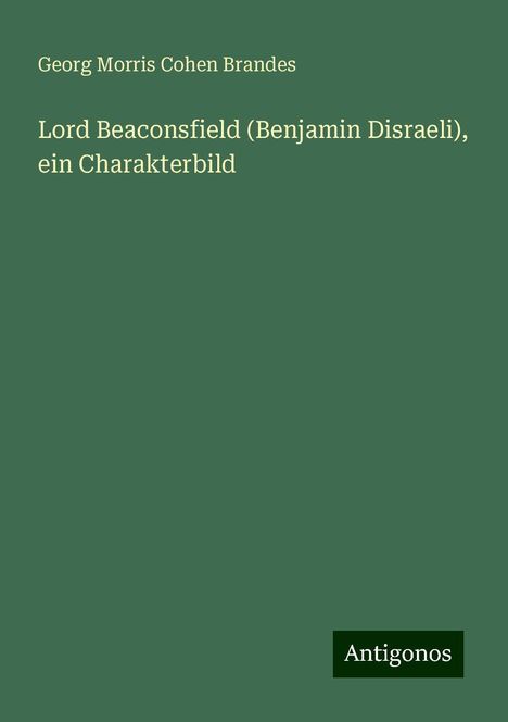 Georg Morris Cohen Brandes: Lord Beaconsfield (Benjamin Disraeli), ein Charakterbild, Buch