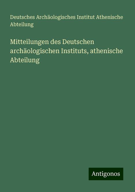 Deutsches Archäologisches Institut Athenische Abteilung: Mitteilungen des Deutschen archäologischen Instituts, athenische Abteilung, Buch