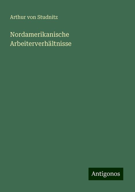 Arthur Von Studnitz: Nordamerikanische Arbeiterverhältnisse, Buch