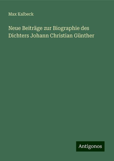 Max Kalbeck: Neue Beiträge zur Biographie des Dichters Johann Christian Günther, Buch