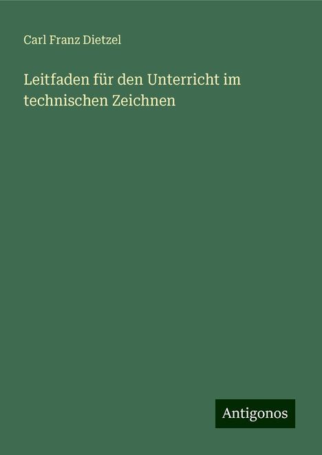 Carl Franz Dietzel: Leitfaden für den Unterricht im technischen Zeichnen, Buch