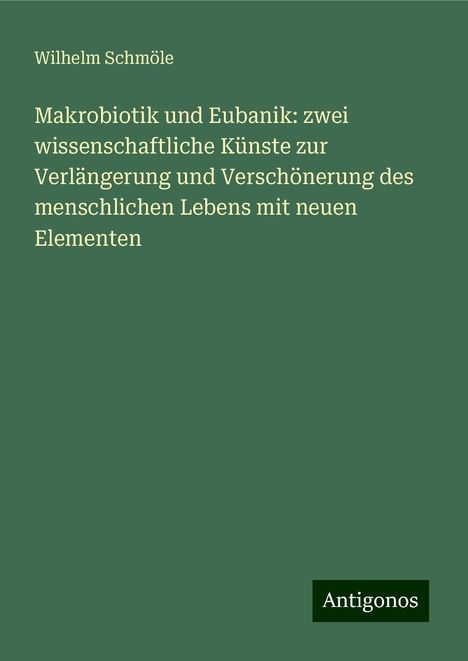 Wilhelm Schmöle: Makrobiotik und Eubanik: zwei wissenschaftliche Künste zur Verlängerung und Verschönerung des menschlichen Lebens mit neuen Elementen, Buch