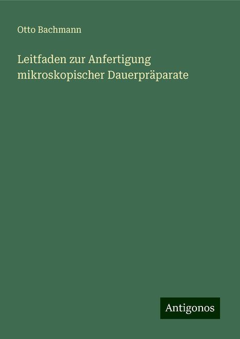 Otto Bachmann: Leitfaden zur Anfertigung mikroskopischer Dauerpräparate, Buch