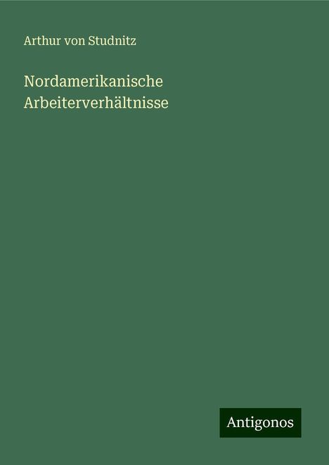 Arthur Von Studnitz: Nordamerikanische Arbeiterverhältnisse, Buch