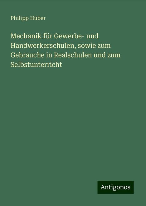 Philipp Huber: Mechanik für Gewerbe- und Handwerkerschulen, sowie zum Gebrauche in Realschulen und zum Selbstunterricht, Buch