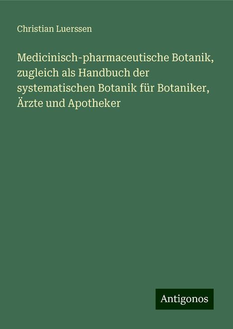 Christian Luerssen: Medicinisch-pharmaceutische Botanik, zugleich als Handbuch der systematischen Botanik für Botaniker, Ärzte und Apotheker, Buch