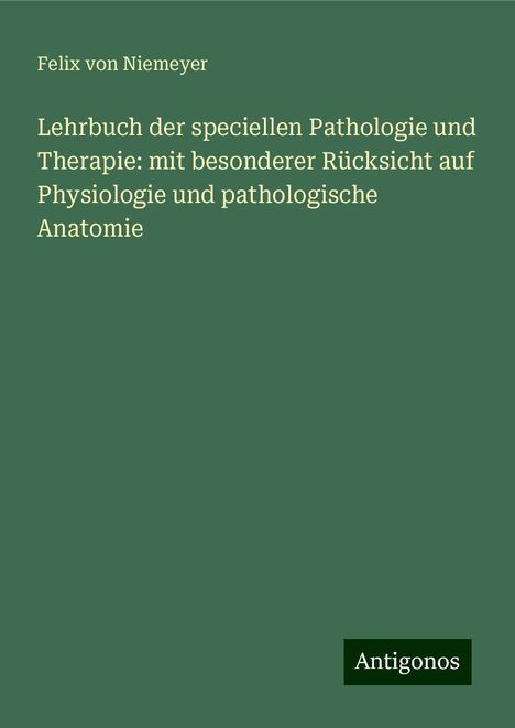 Felix Von Niemeyer: Lehrbuch der speciellen Pathologie und Therapie: mit besonderer Rücksicht auf Physiologie und pathologische Anatomie, Buch