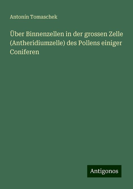 Antonín Tomaschek: Über Binnenzellen in der grossen Zelle (Antheridiumzelle) des Pollens einiger Coniferen, Buch