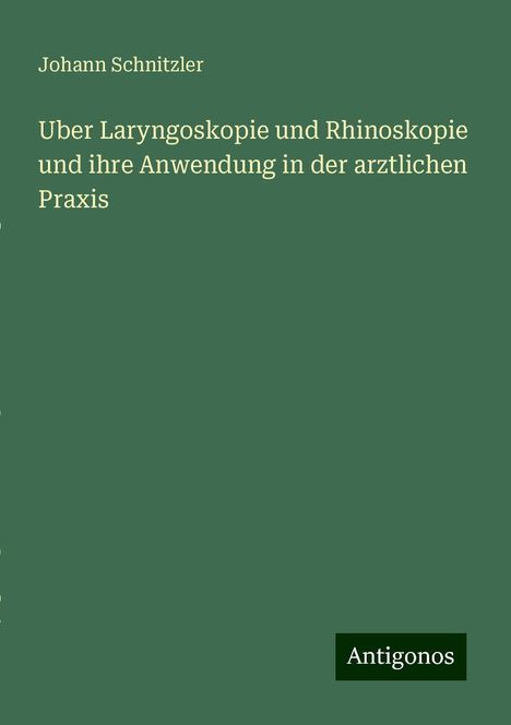 Johann Schnitzler: Uber Laryngoskopie und Rhinoskopie und ihre Anwendung in der arztlichen Praxis, Buch