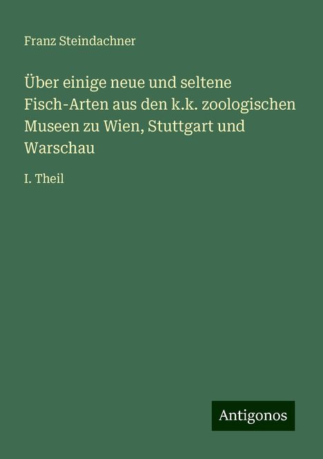 Franz Steindachner: Über einige neue und seltene Fisch-Arten aus den k.k. zoologischen Museen zu Wien, Stuttgart und Warschau, Buch