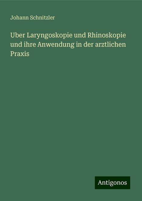 Johann Schnitzler: Uber Laryngoskopie und Rhinoskopie und ihre Anwendung in der arztlichen Praxis, Buch