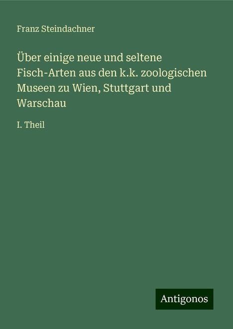 Franz Steindachner: Über einige neue und seltene Fisch-Arten aus den k.k. zoologischen Museen zu Wien, Stuttgart und Warschau, Buch