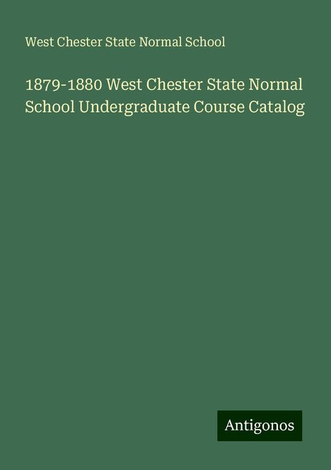 West Chester State Normal School: 1879-1880 West Chester State Normal School Undergraduate Course Catalog, Buch