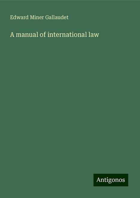 Edward Miner Gallaudet: A manual of international law, Buch