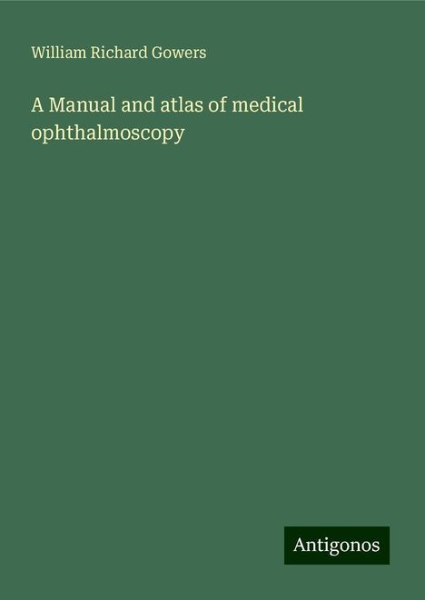 William Richard Gowers: A Manual and atlas of medical ophthalmoscopy, Buch