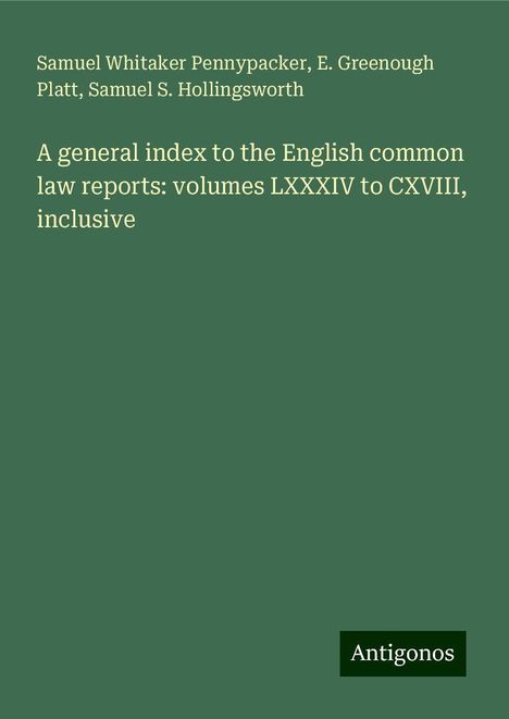 Samuel Whitaker Pennypacker: A general index to the English common law reports: volumes LXXXIV to CXVIII, inclusive, Buch