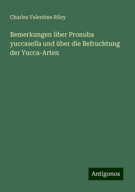 Charles Valentine Riley: Bemerkungen über Pronuba yuccasella und über die Befruchtung der Yucca-Arten, Buch