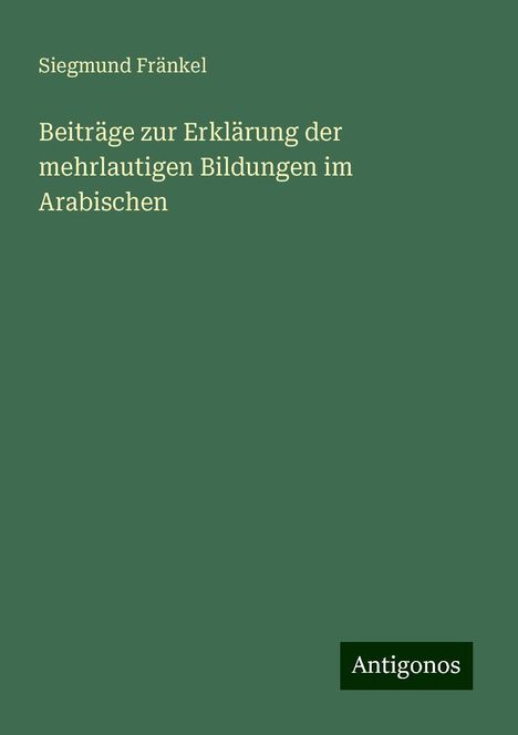 Siegmund Fränkel: Beiträge zur Erklärung der mehrlautigen Bildungen im Arabischen, Buch