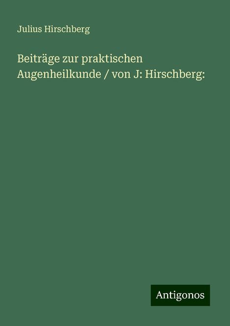 Julius Hirschberg: Beiträge zur praktischen Augenheilkunde / von J: Hirschberg:, Buch