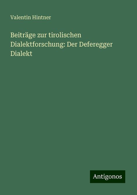 Valentin Hintner: Beiträge zur tirolischen Dialektforschung: Der Deferegger Dialekt, Buch