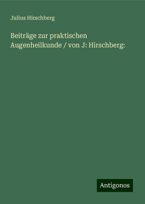 Julius Hirschberg: Beiträge zur praktischen Augenheilkunde / von J: Hirschberg:, Buch