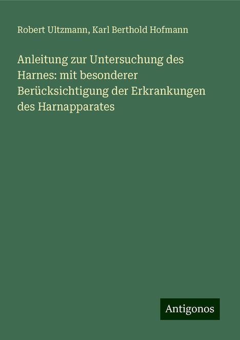 Robert Ultzmann: Anleitung zur Untersuchung des Harnes: mit besonderer Berücksichtigung der Erkrankungen des Harnapparates, Buch