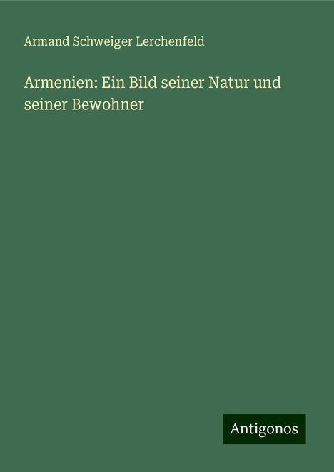 Armand Schweiger Lerchenfeld: Armenien: Ein Bild seiner Natur und seiner Bewohner, Buch