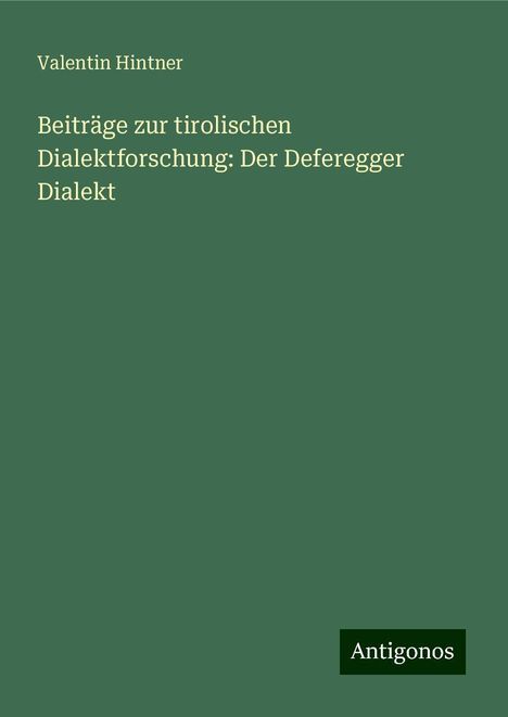 Valentin Hintner: Beiträge zur tirolischen Dialektforschung: Der Deferegger Dialekt, Buch