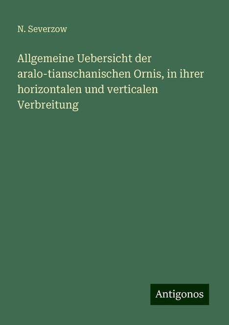 N. Severzow: Allgemeine Uebersicht der aralo-tianschanischen Ornis, in ihrer horizontalen und verticalen Verbreitung, Buch