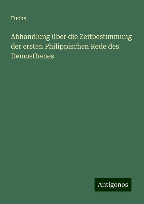 Fuchs: Abhandlung über die Zeitbestimmung der ersten Philippischen Rede des Demosthenes, Buch