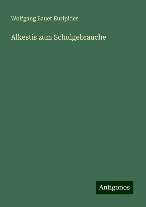 Wolfgang Bauer Euripides: Alkestis zum Schulgebrauche, Buch