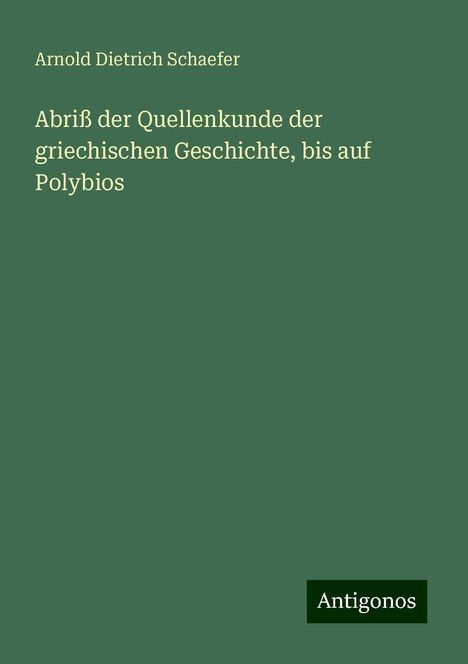 Arnold Dietrich Schaefer: Abriß der Quellenkunde der griechischen Geschichte, bis auf Polybios, Buch