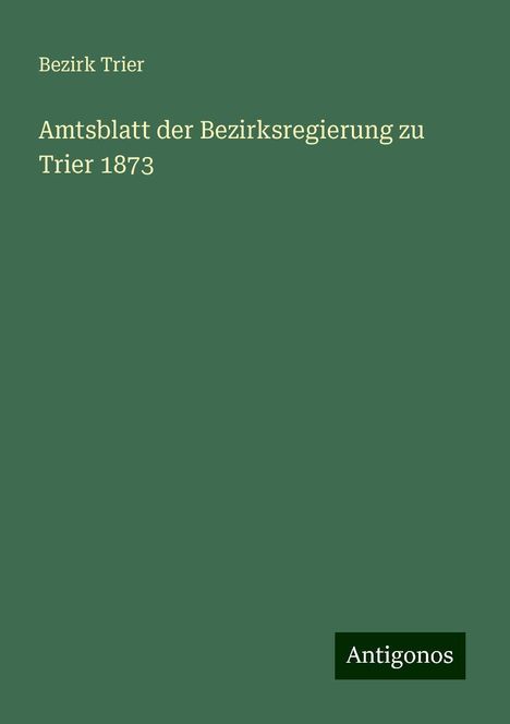 Bezirk Trier: Amtsblatt der Bezirksregierung zu Trier 1873, Buch