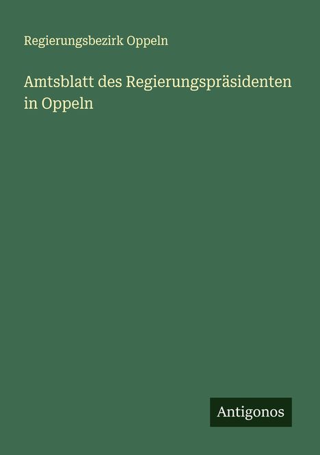 Regierungsbezirk Oppeln: Amtsblatt des Regierungspräsidenten in Oppeln, Buch