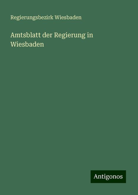 Regierungsbezirk Wiesbaden: Amtsblatt der Regierung in Wiesbaden, Buch