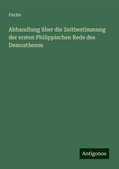 Fuchs: Abhandlung über die Zeitbestimmung der ersten Philippischen Rede des Demosthenes, Buch