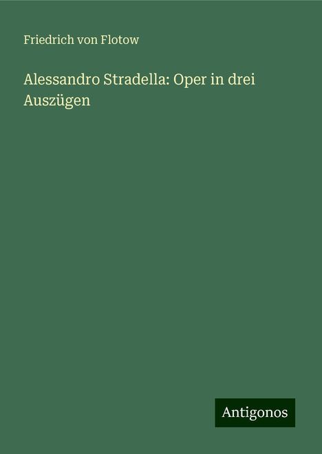 Friedrich Von Flotow: Alessandro Stradella: Oper in drei Auszügen, Buch