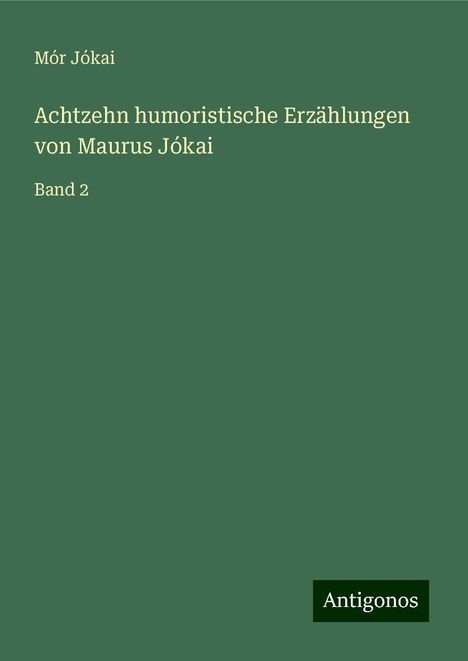 Mór Jókai: Achtzehn humoristische Erzählungen von Maurus Jókai, Buch