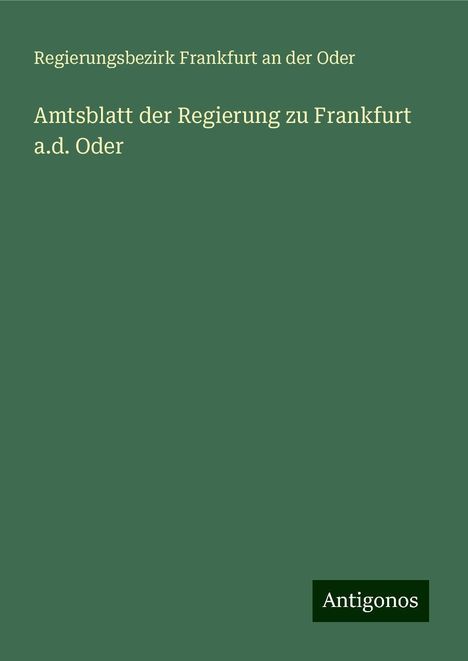 Regierungsbezirk Frankfurt an der Oder: Amtsblatt der Regierung zu Frankfurt a.d. Oder, Buch