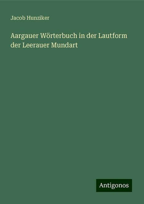 Jacob Hunziker: Aargauer Wörterbuch in der Lautform der Leerauer Mundart, Buch