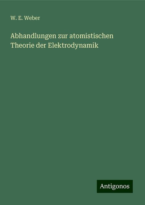 W. E. Weber: Abhandlungen zur atomistischen Theorie der Elektrodynamik, Buch