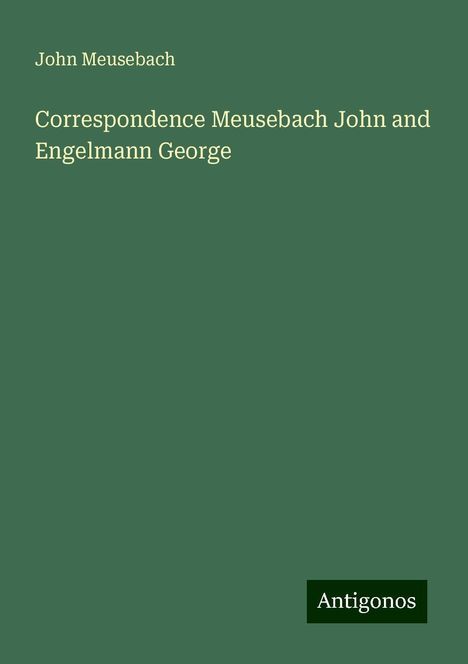 John Meusebach: Correspondence Meusebach John and Engelmann George, Buch