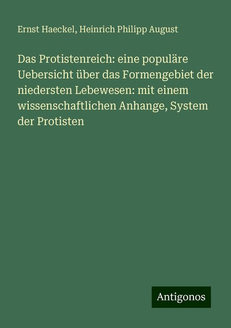 Ernst Haeckel: Das Protistenreich: eine populäre Uebersicht über das Formengebiet der niedersten Lebewesen: mit einem wissenschaftlichen Anhange, System der Protisten, Buch